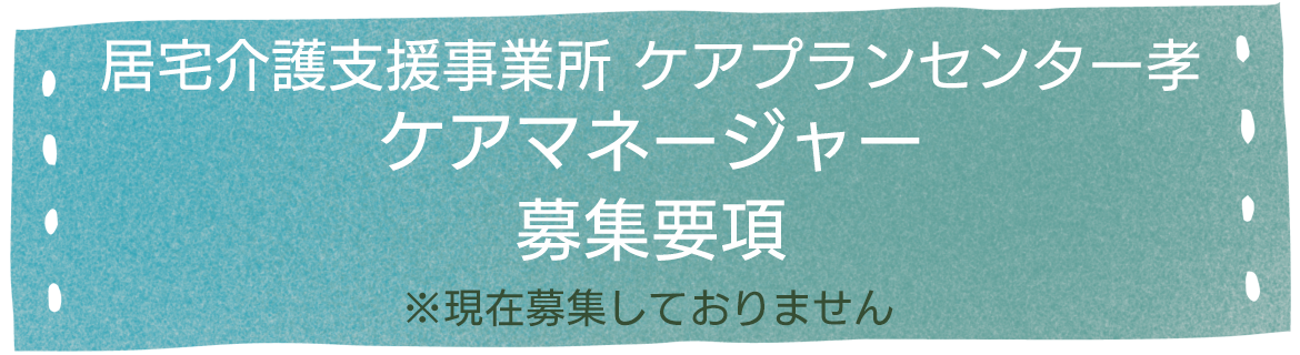 居宅介護支援事業所　ケアプランセンター孝　ケアマネージャー募集要項